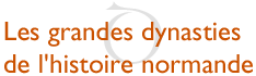 Les grandes dynasties de l'histoire normande